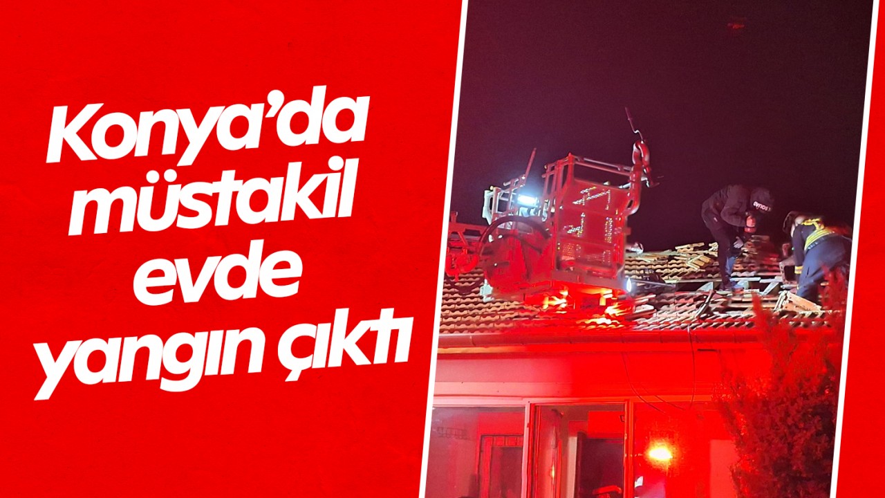 Konya'da müstakil evde yangın çıktı