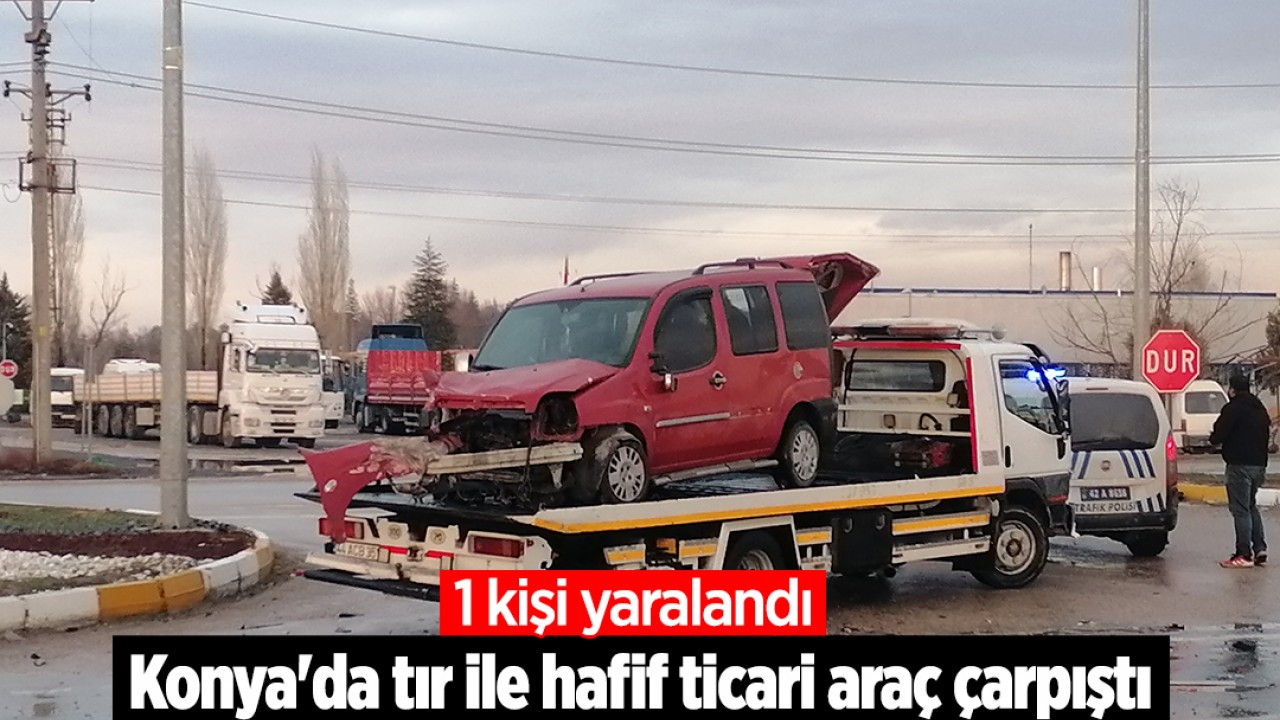 Konya'da tır ile hafif ticari araç çarpıştı! 1 yaralı