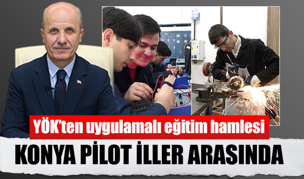 YÖK’ten uygulamalı eğitim hamlesi: Konya pilot iller arasında