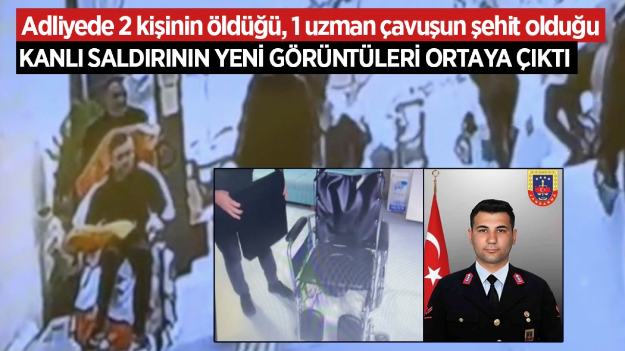 Adliyede 2 kişinin öldüğü, 1 uzman çavuşun şehit olduğu kanlı saldırının yeni görüntüleri ortaya çıktı