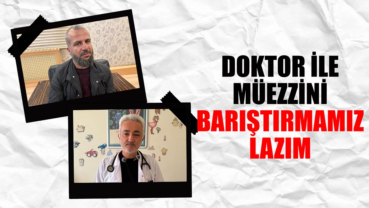Doktor ile müezzini barıştırmamız lazım