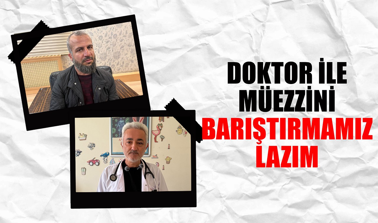 Doktor ile müezzini barıştırmamız lazım
