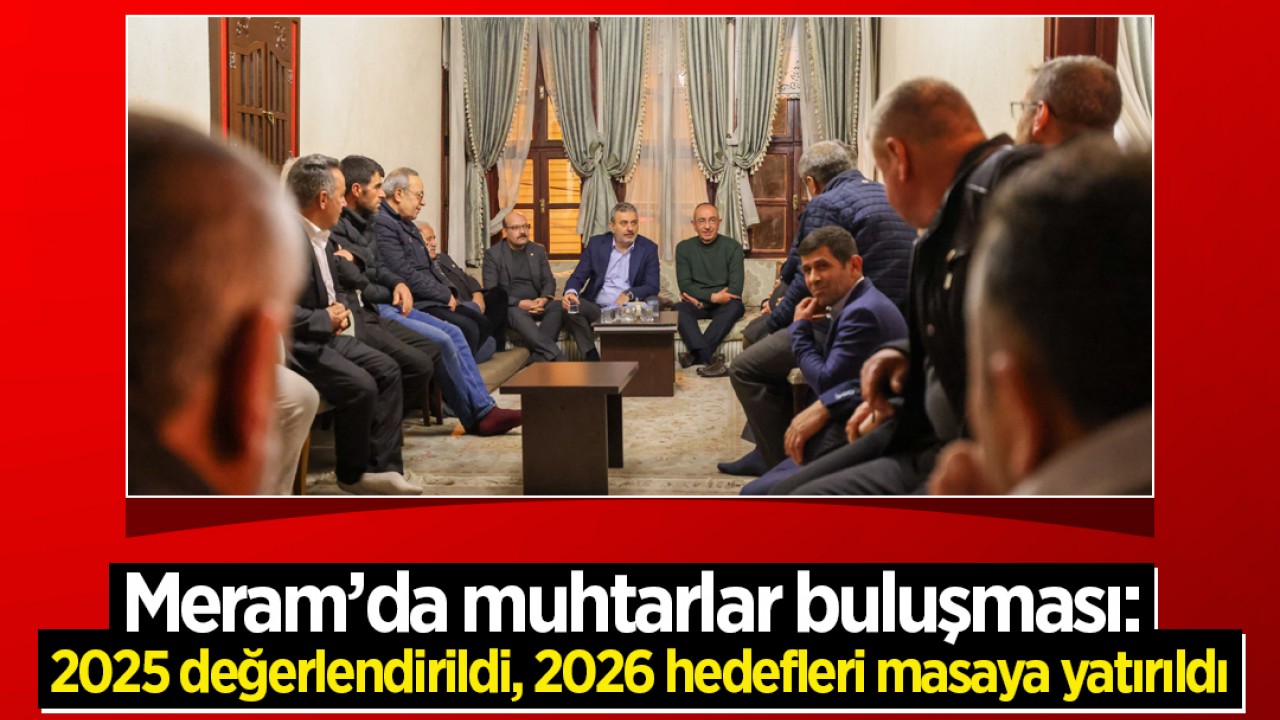 Meram’da muhtarlar buluşması: 2025 değerlendirildi, 2026 hedefleri masaya yatırıldı