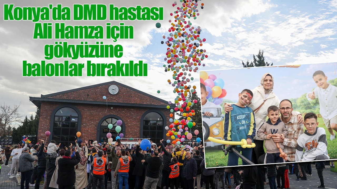 Konya'da DMD hastası Ali Hamza için gökyüzüne balonlar bırakıldı
