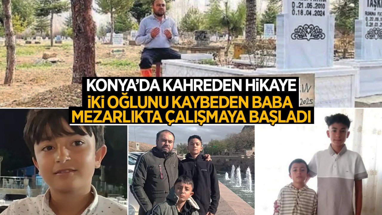Konya'da kahreden hikaye: İki oğlunu kaybeden baba mezarlıkta çalışmaya başladı