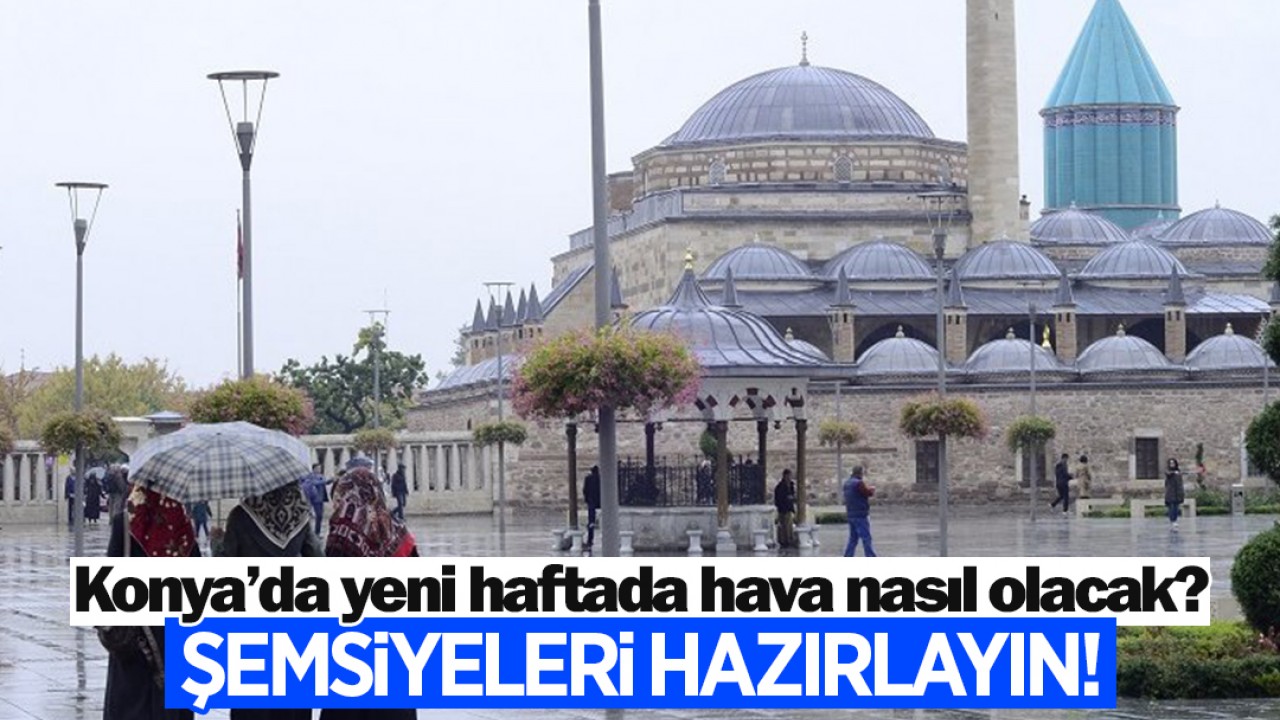 Konya'da yeni haftada hava nasıl olacak? Şemsiyeleri hazırlayın!