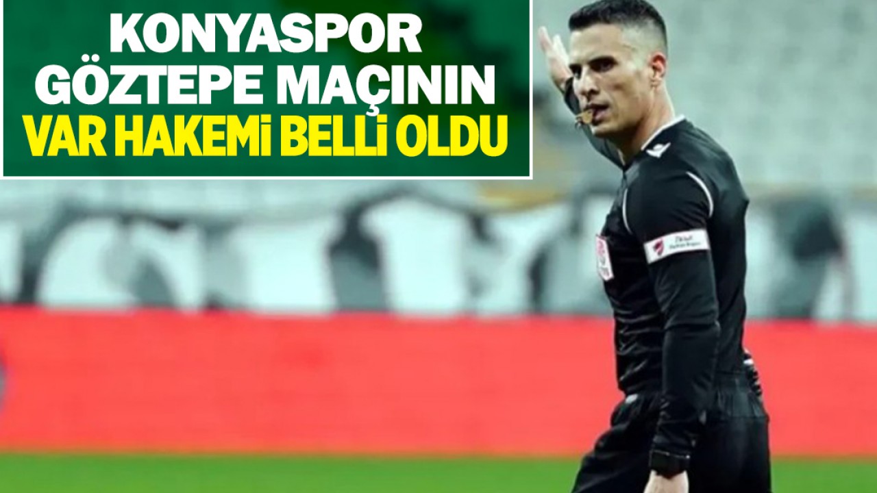 Konyaspor - Göztepe maçının VAR hakemi belli oldu