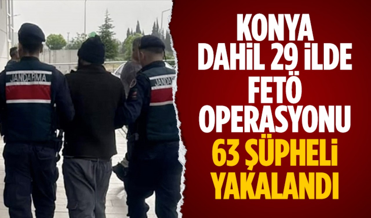 Konya dahil 29 ilde FETÖ operasyonu: 63 şüpheli yakalandı