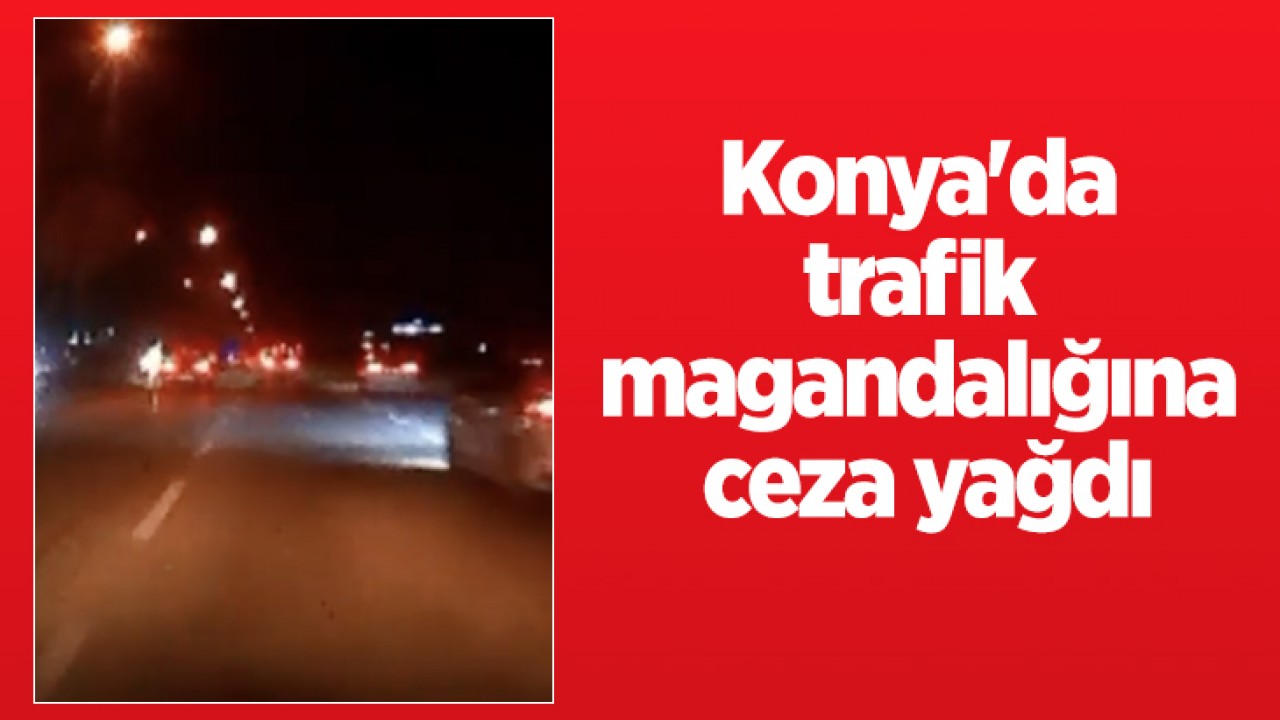 Konya'da trafik magandalığına ceza yağdı