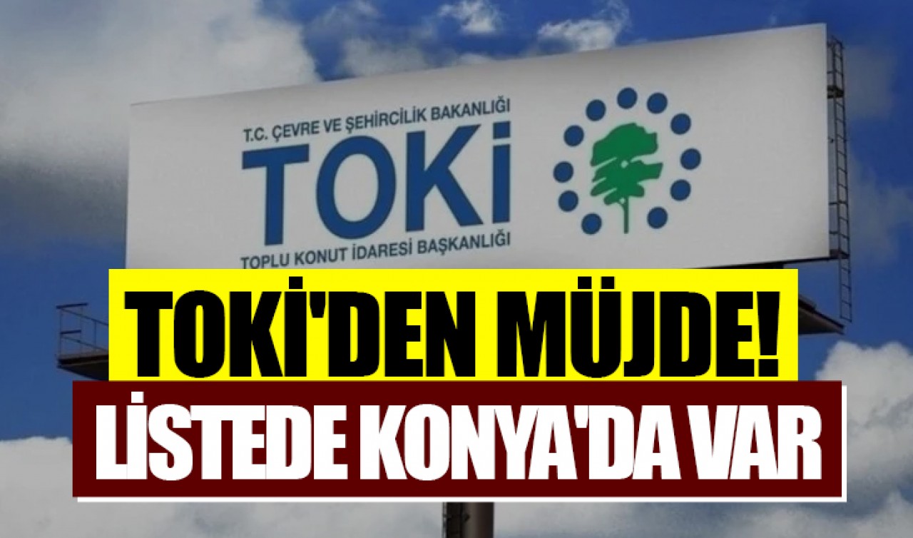 TOKİ'den müjde! Listede Konya'da var