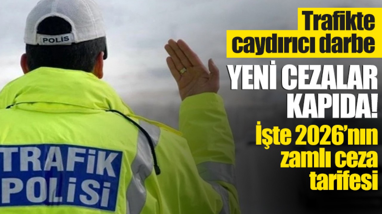 Trafikte caydırıcı darbe: Yeni cezalar kapıda! İşte 2026’nın zamlı ceza tarifesi...