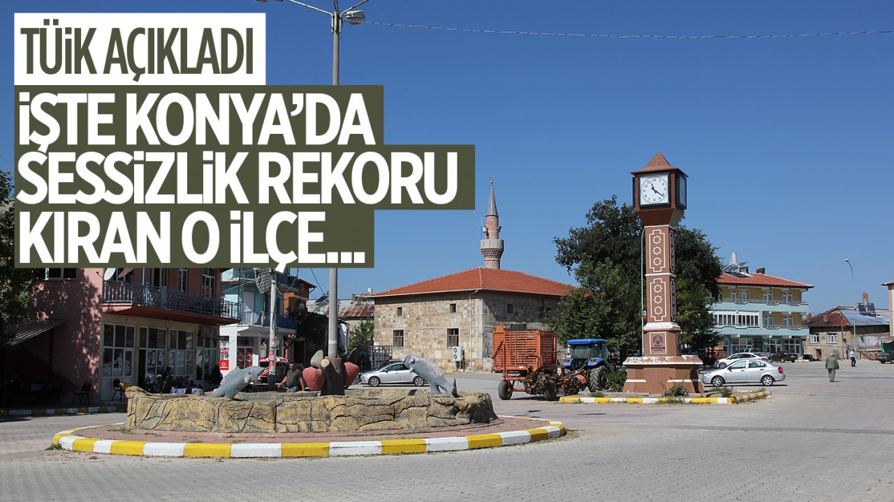 TÜİK açıkladı: İşte Konya'da sessizlik rekoru kıran ilçe