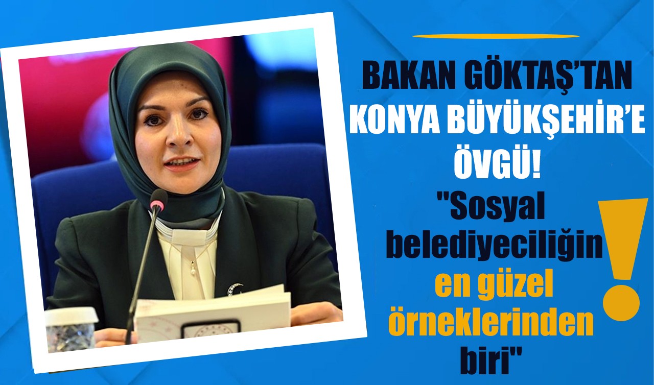 Bakan Göktaş’tan Konya Büyükşehir’e övgü! ''Sosyal belediyeciliğin en güzel örneklerinden biri''