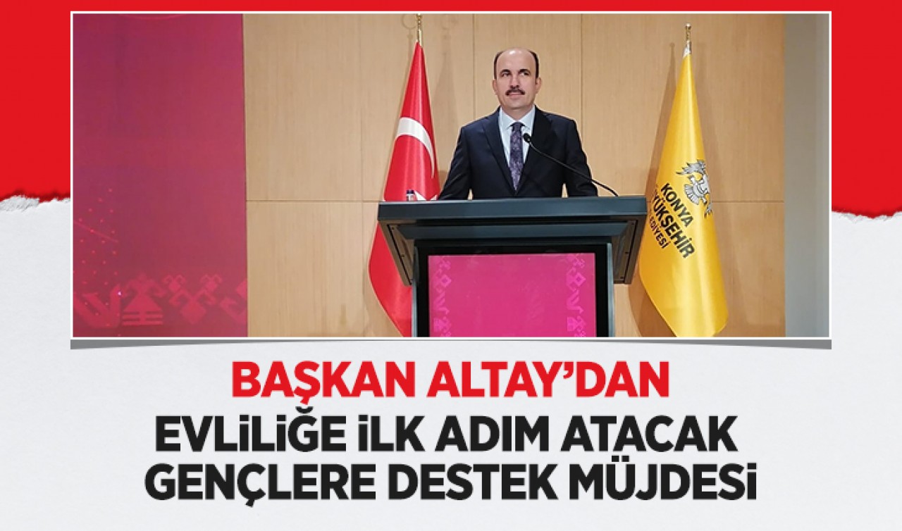 Başkan Altay'dan Konya'da evliliğe ilk adım atacak gençlere destek müjdesi