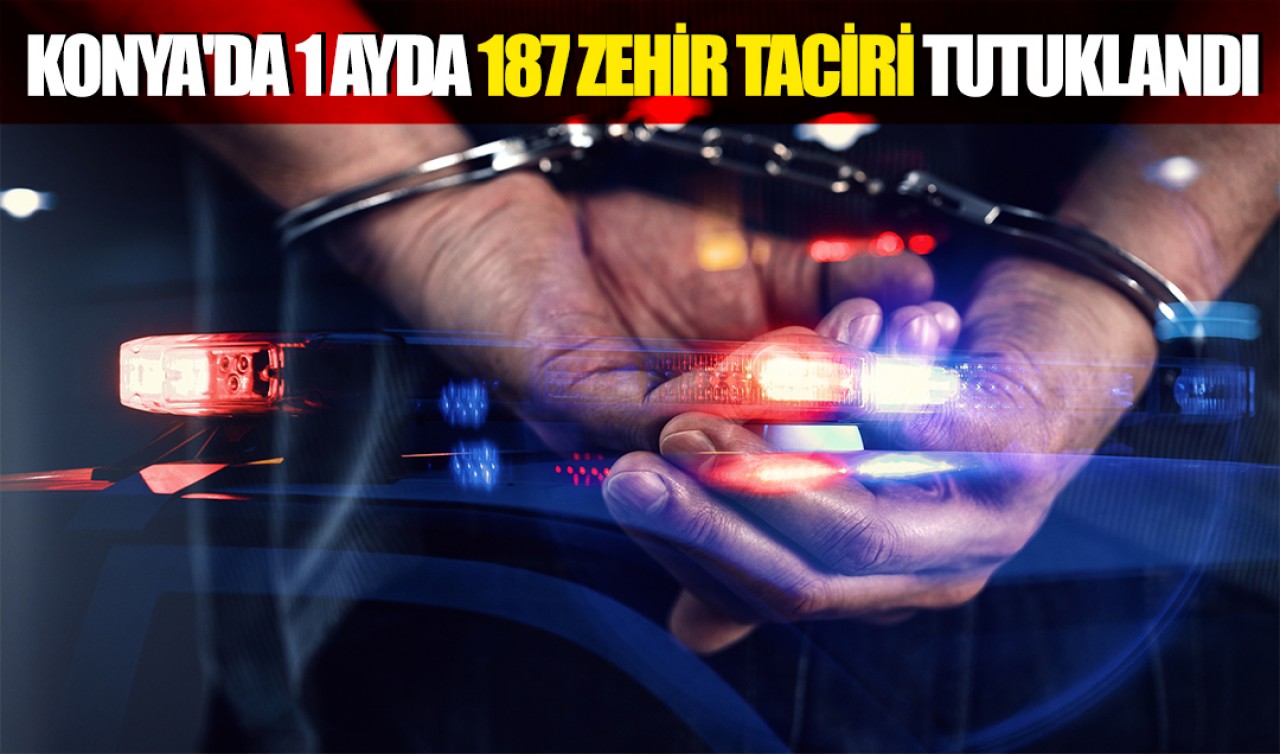 Konya'da 1 ayda 187 zehir taciri tutuklandı