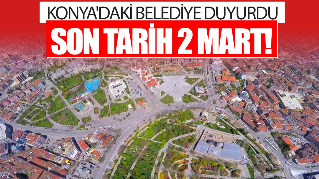 Konya'daki belediye duyurdu: Son tarih 2 Mart!