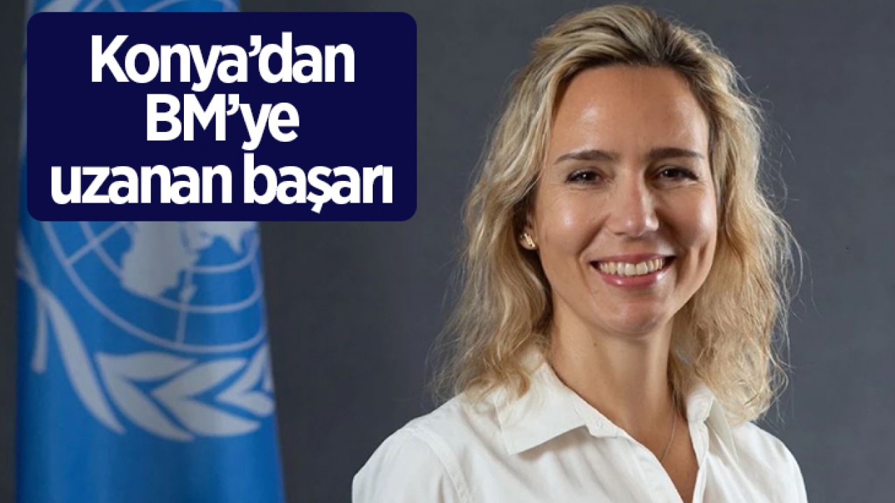 Konya'dan BM'ye uzanan başarı