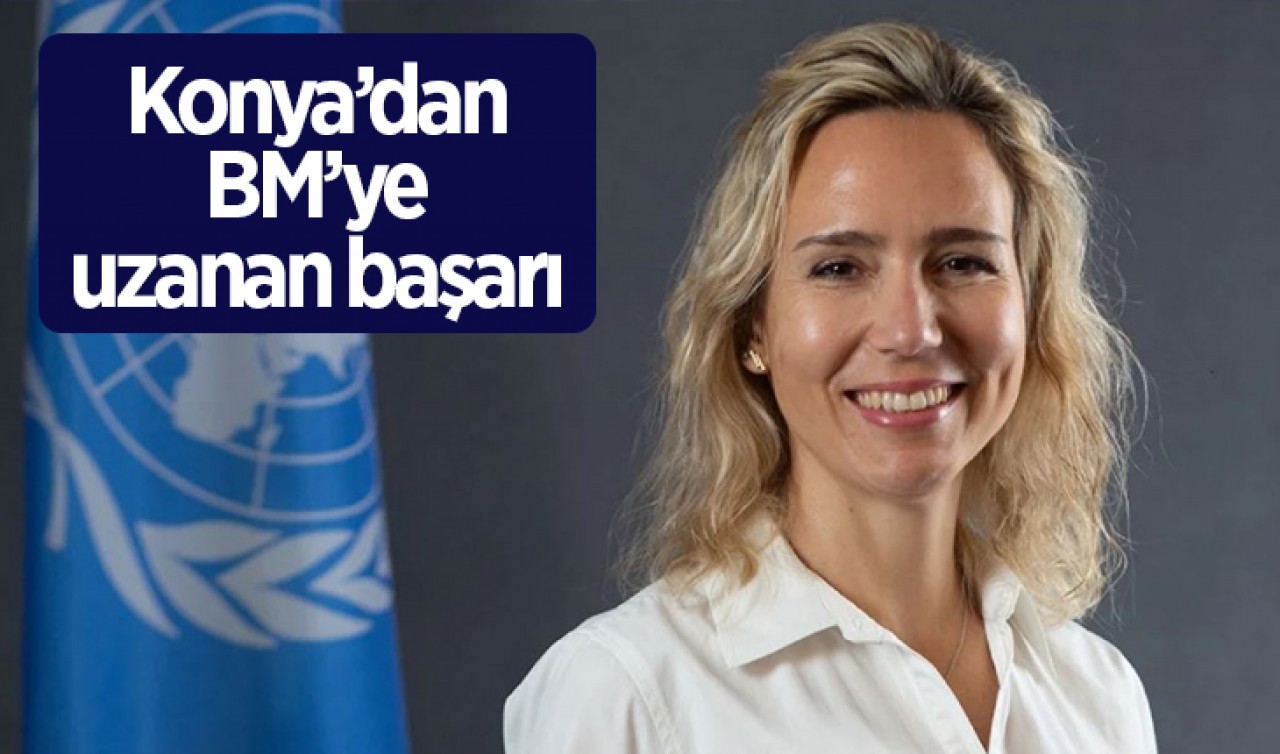 Konya'dan BM'ye uzanan başarı