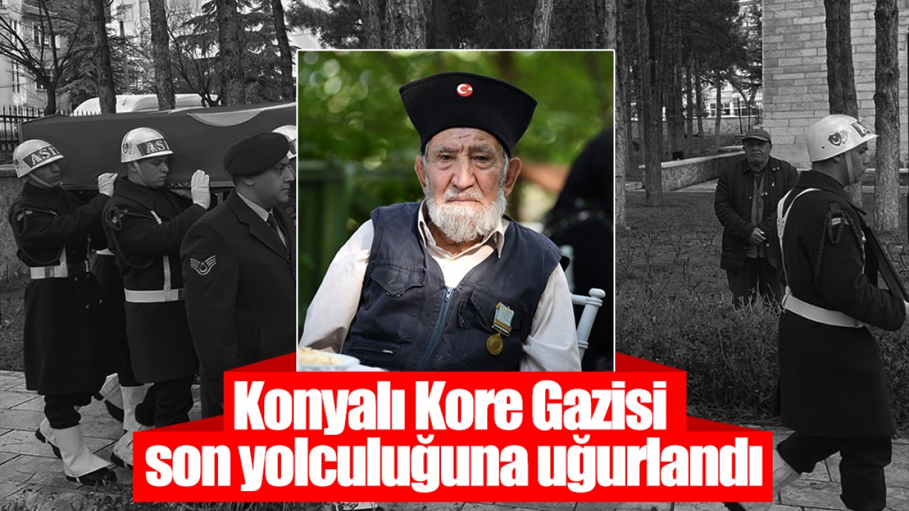 Konyalı Kore Gazisi son yolculuğuna uğurlandı