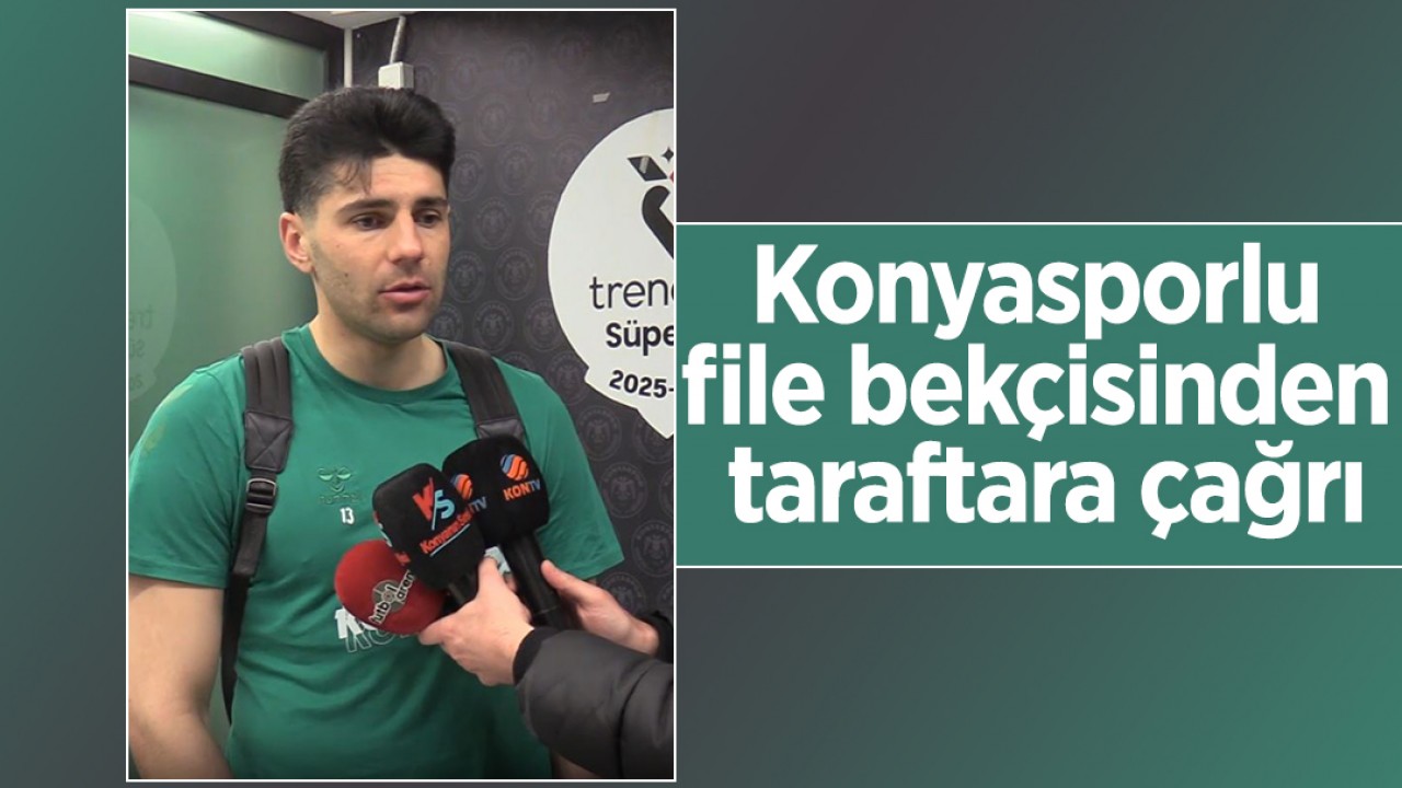 Konyasporlu file bekçisinden taraftara çağrı