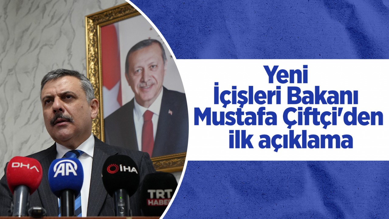 Yeni İçişleri Bakanı Mustafa Çiftçi'den ilk açıklama