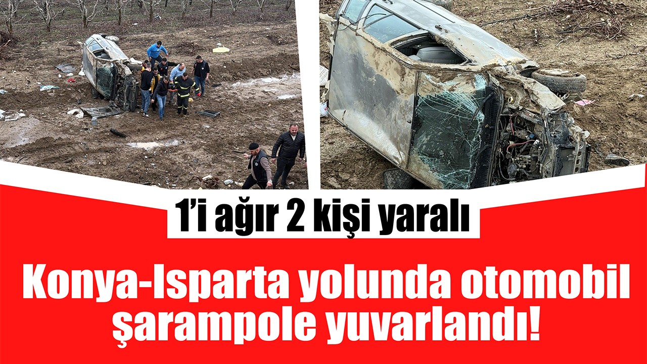 Konya - Isparta yolunda otomobil şarampole yuvarlandı! 1’i ağır 2 kişi yaralı