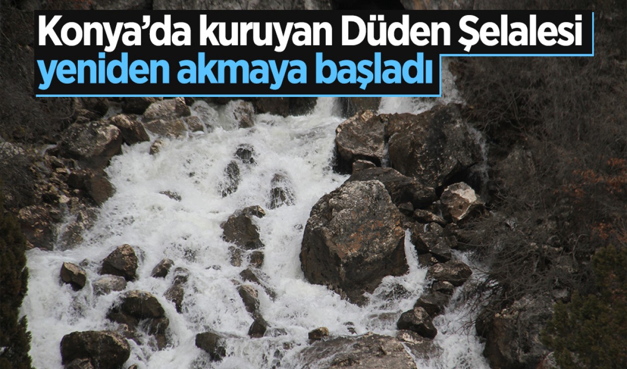 Konya'da kuruyan Düden Şelalesi yeniden akmaya başladı