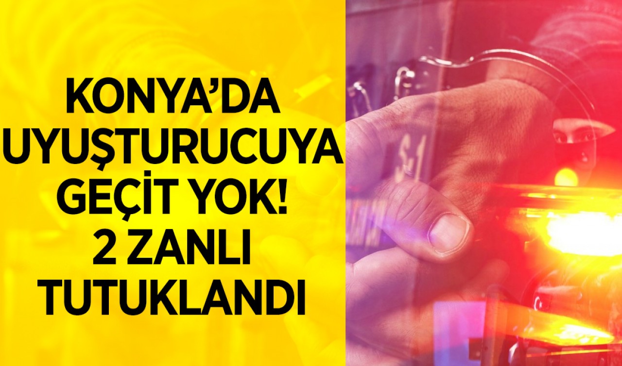 Konya'da uyuşturucuya geçit yok! 2 zanlı tutuklandı