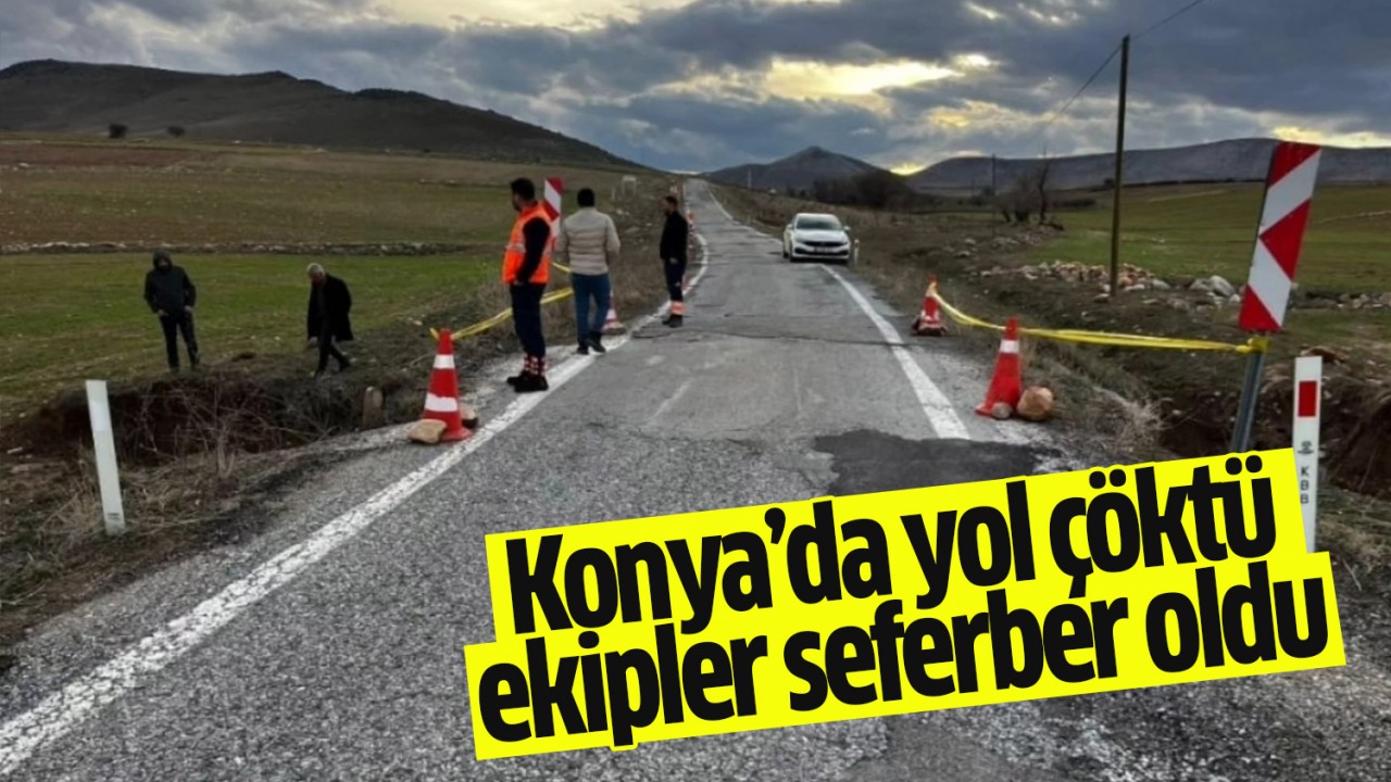 Konya’da yol çöktü, ekipler seferber oldu