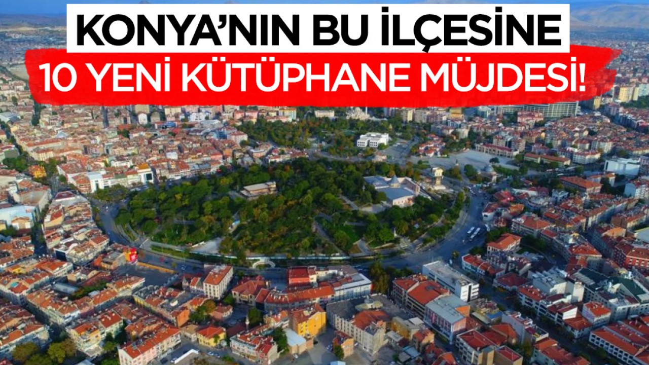 Konya'nın bu ilçesine 10 yeni kütüphane müjdesi!