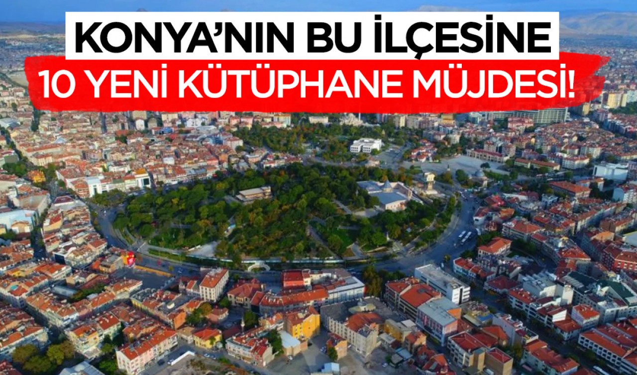 Konya'nın bu ilçesine 10 yeni kütüphane müjdesi!