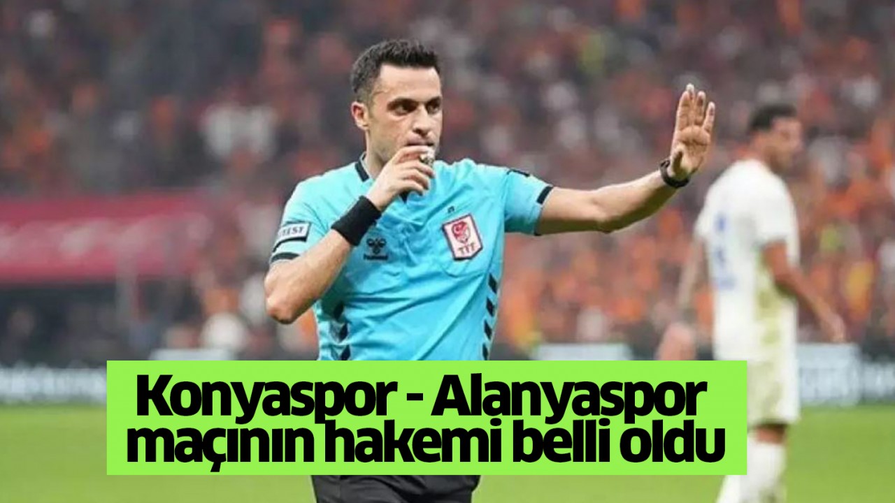 Konyaspor - Alanyaspor maçının hakemi belli oldu