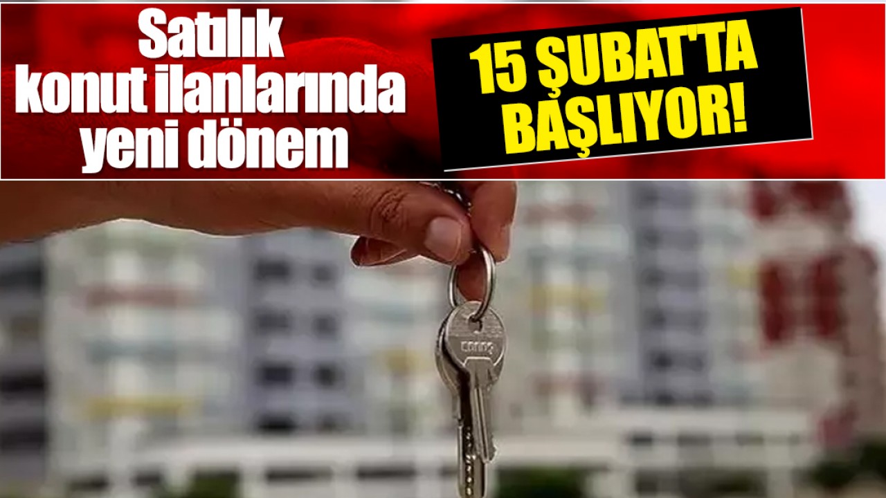 Satılık konut ilanlarında yeni dönem: 15 Şubat'ta başlıyor!