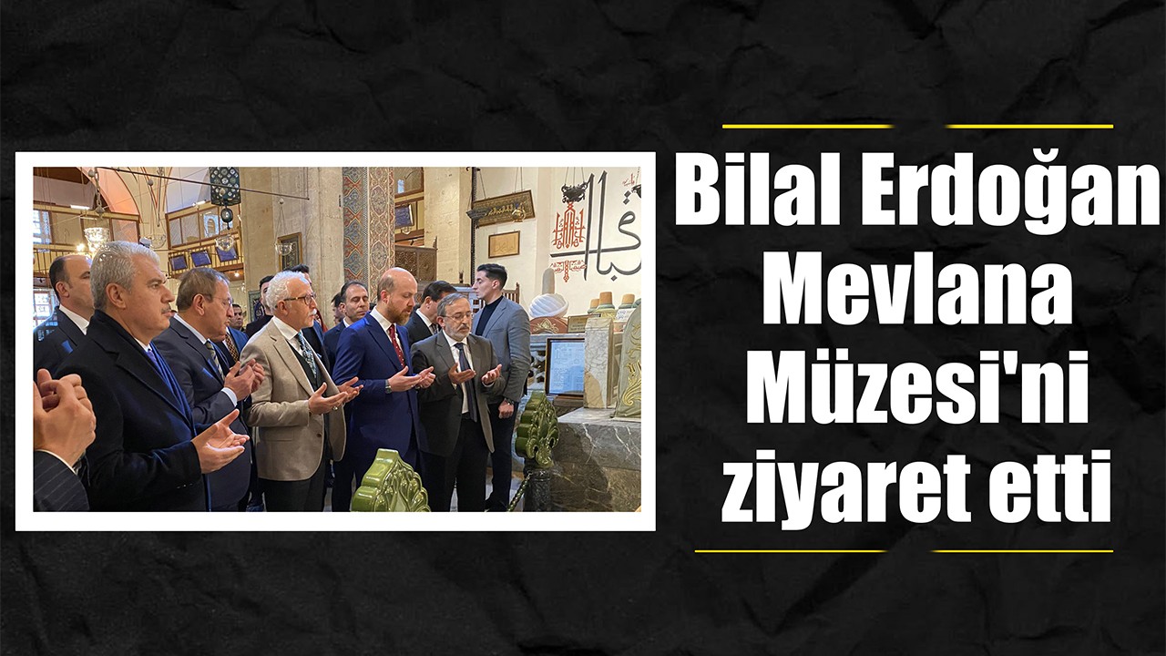 Bilal Erdoğan Mevlana Müzesi'ni ziyaret etti