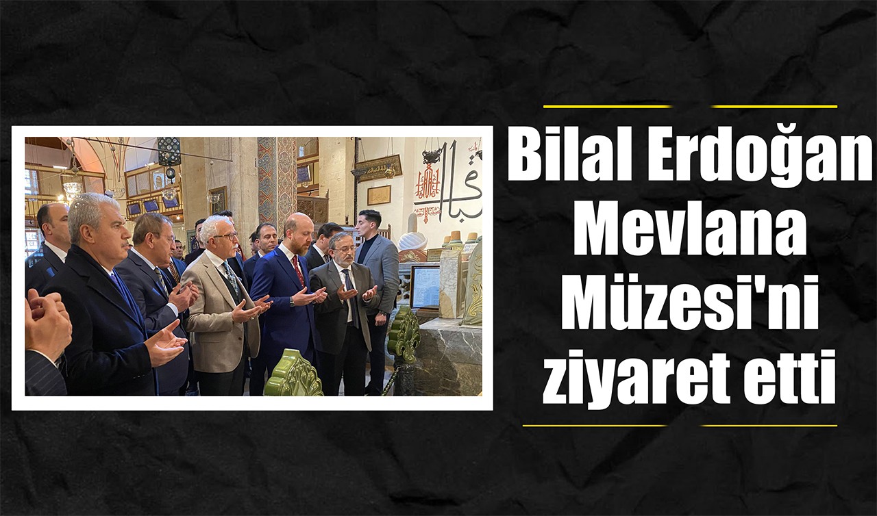 Bilal Erdoğan Mevlana Müzesi'ni ziyaret etti