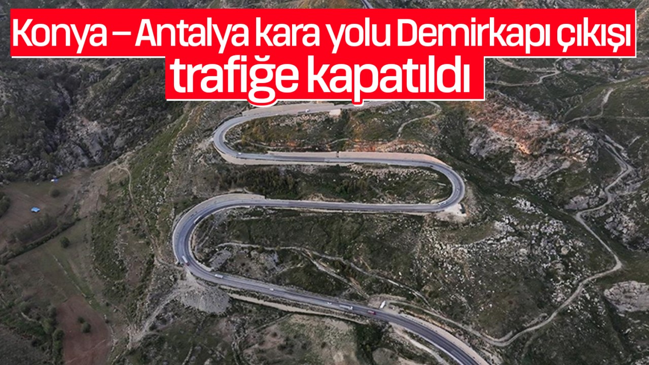 Konya – Antalya kara yolu Demirkapı çıkışı trafiğe kapatıldı