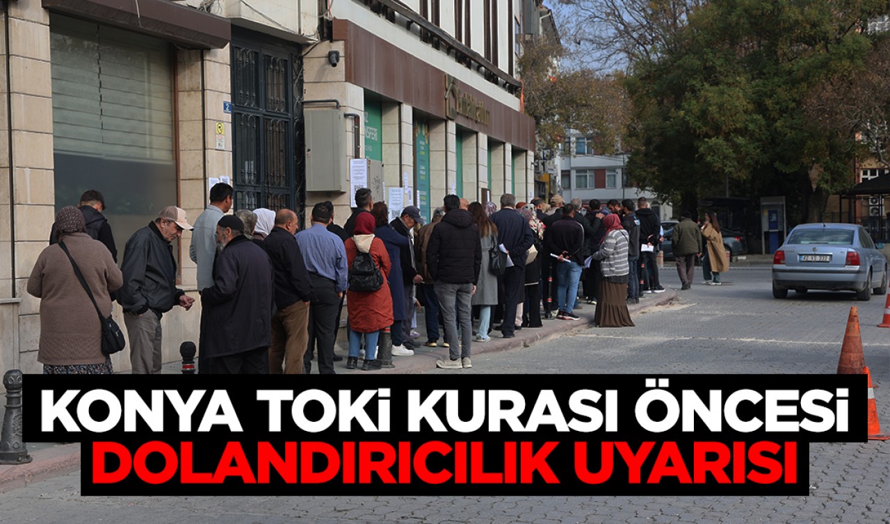 Konya TOKİ kurası öncesi dolandırıcılık uyarısı