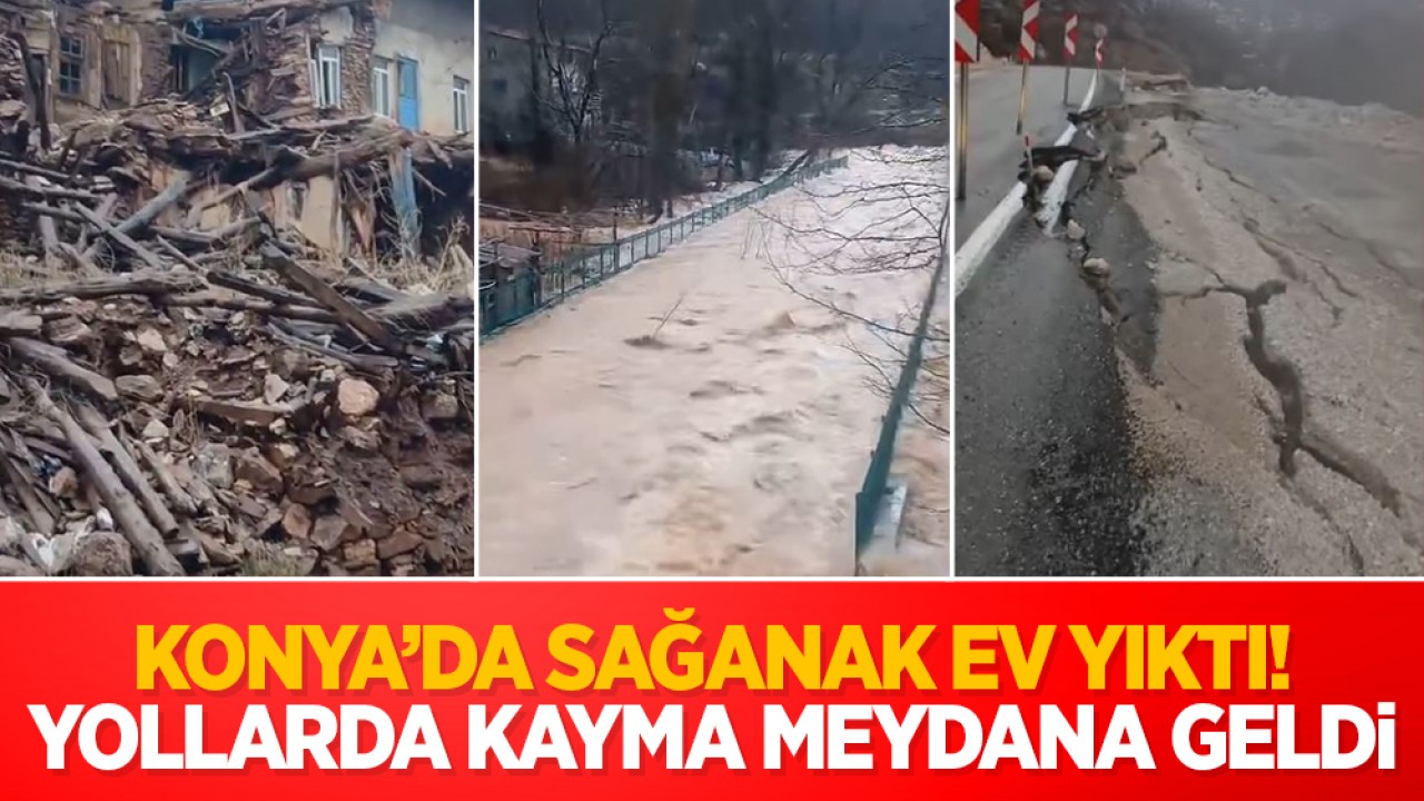 Konya'da sağanak ev yıktı! Yollarda kayma meydana geldi