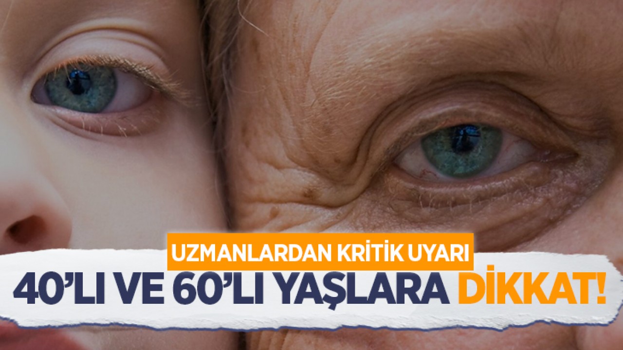 40’lı ve 60’lı yaşlara dikkat! Uzmanlardan kritik uyarı