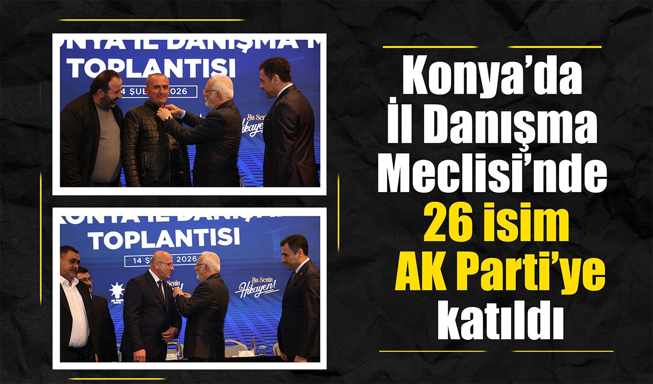 Konya’da İl Danışma Meclisi’nde 26 isim AK Parti’ye katıldı