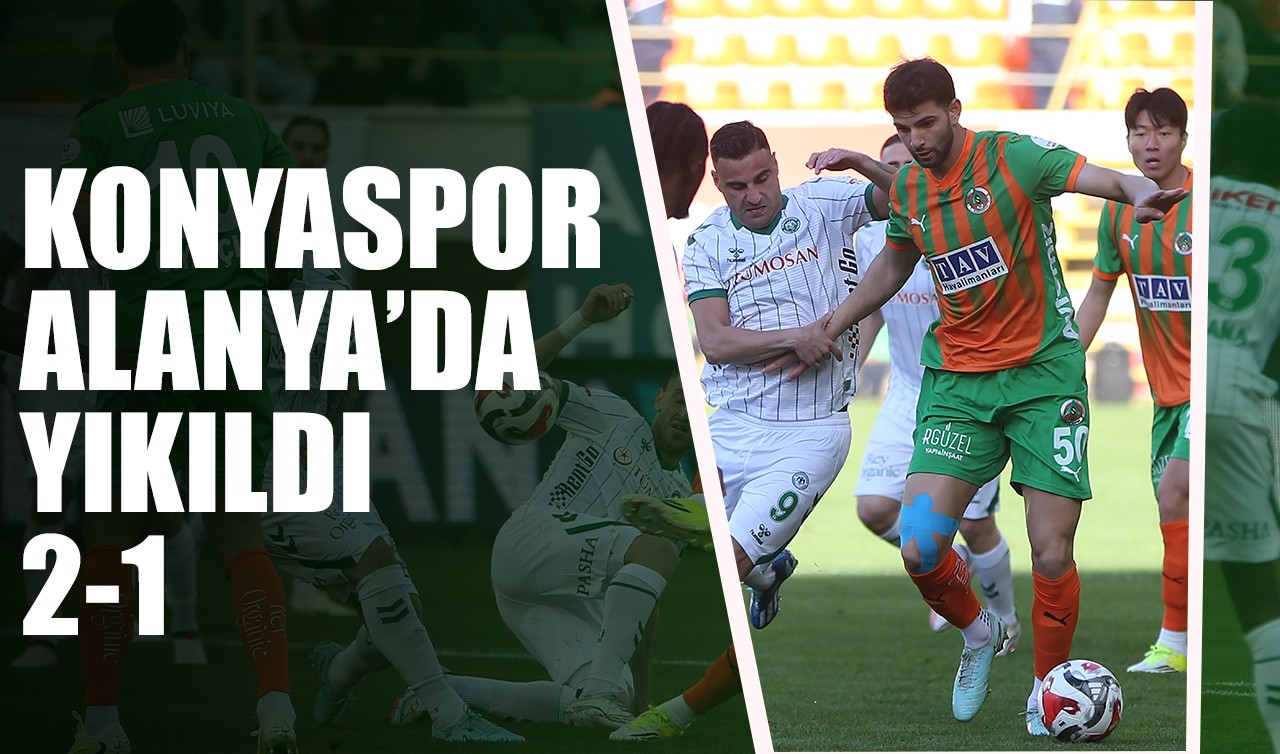 Konyaspor Alanya'da yıkıldı! 2-1