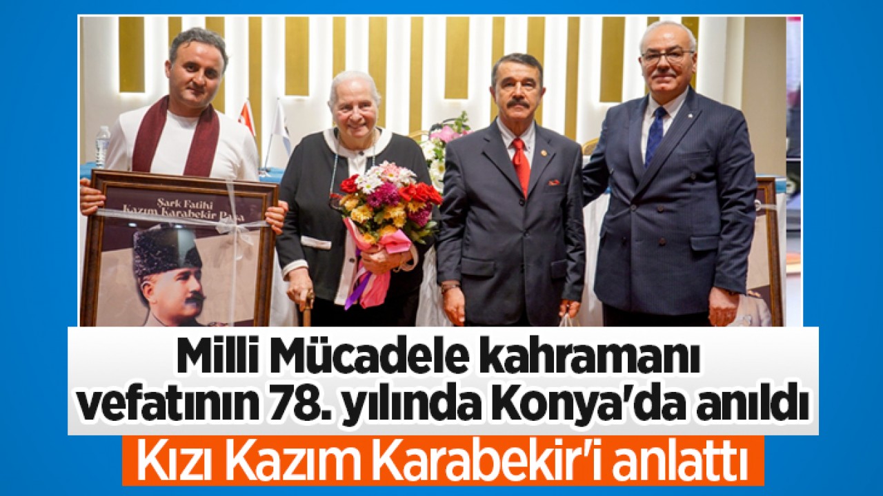 Milli Mücadele kahramanı vefatının 78. yılında Konya'da anıldı: Kızı Kazım Karabekir'i anlattı