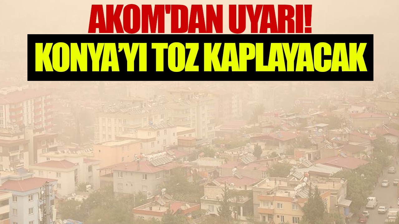 AKOM'dan uyarı: Konya'yı toz kaplayacak