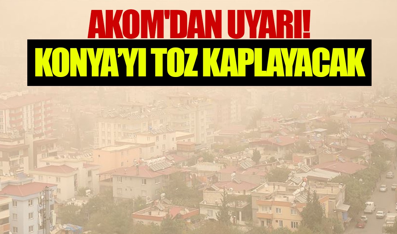 AKOM'dan uyarı: Konya'yı toz kaplayacak