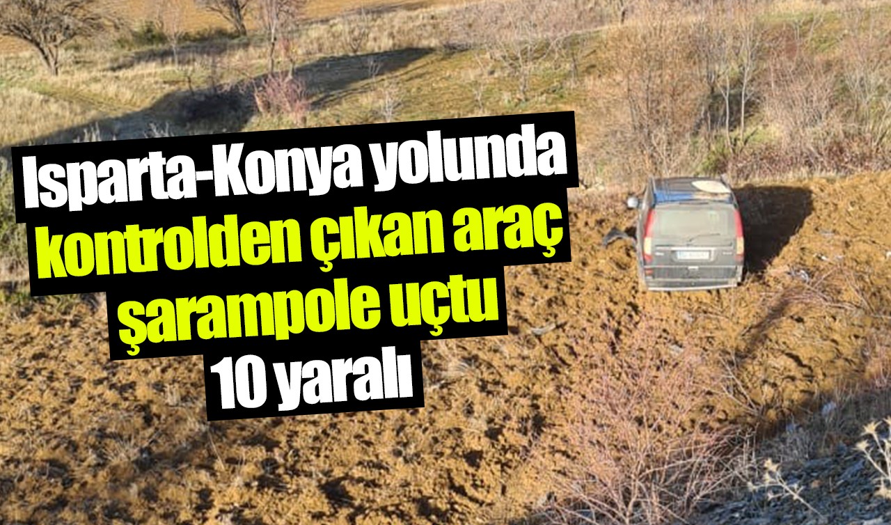 Isparta-Konya yolunda kontrolden çıkan araç şarampole uçtu: 10 yaralı