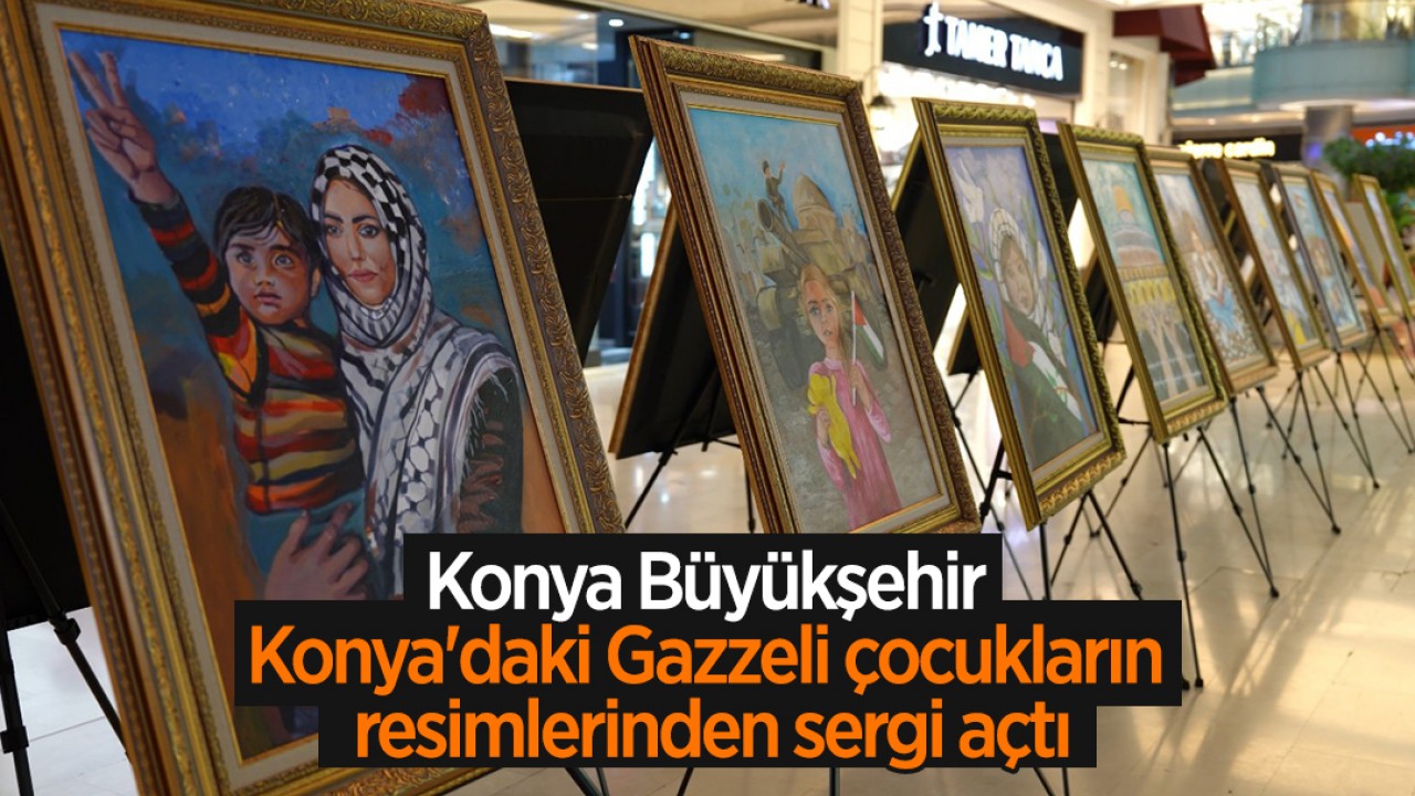 Konya Büyükşehir, Konya'daki Gazzeli çocukların resimlerinden sergi açtı
