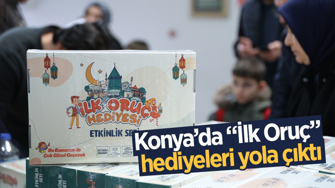 Konya'da "İlk Oruç" hediyeleri yola çıktı