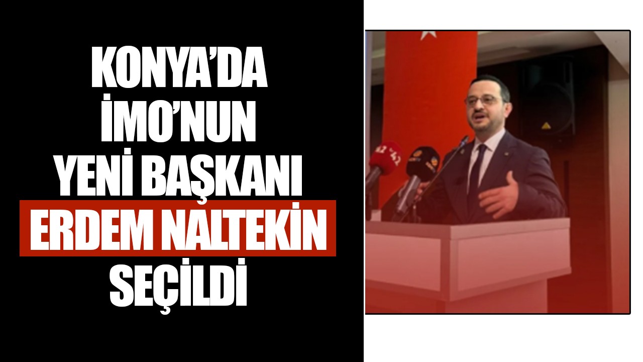 Konya’da İMO’nun yeni başkanı Erdem Naltekin seçildi