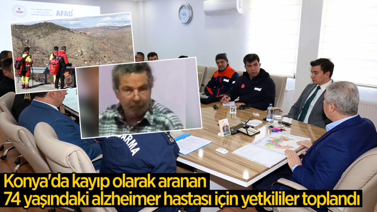 Konya'da kayıp olarak aranan 74 yaşındaki alzheimer hastası için yetkililer toplandı