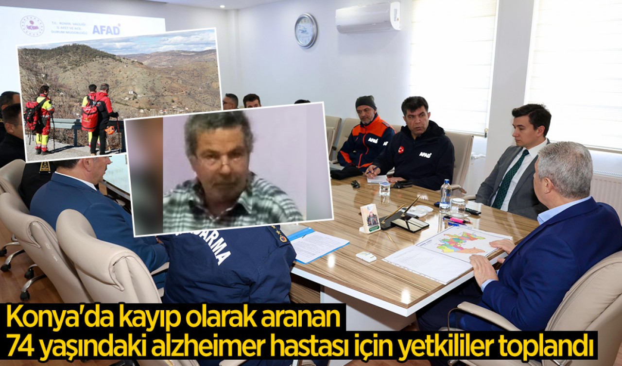 Konya'da kayıp olarak aranan 74 yaşındaki alzheimer hastası için yetkililer toplandı